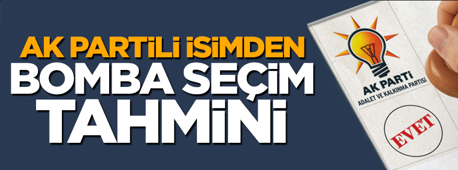 AK Partili isimden bomba seçim tahmini