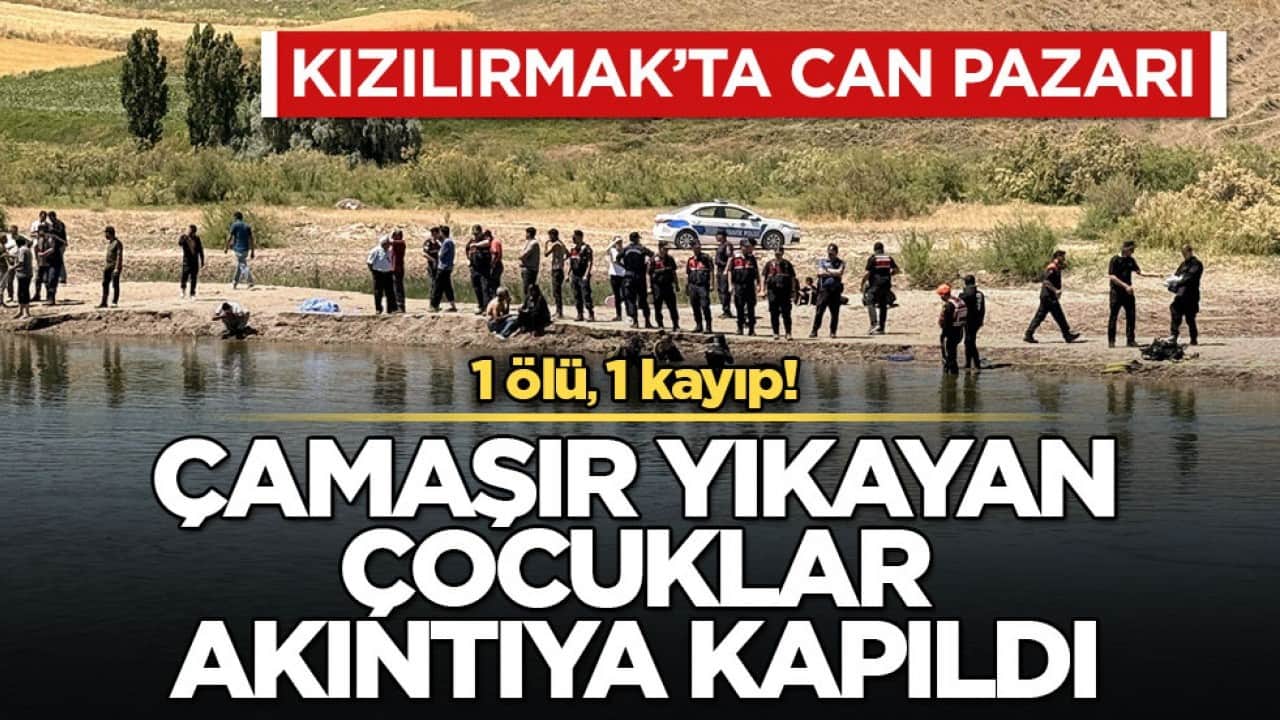 1 ölü, 1 kayıp! Kızılırmak’ta can pazarı... Çamaşır yıkayan çocuklar akıntıya kapıldı 