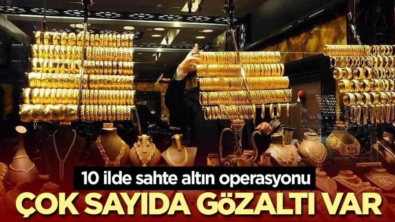 10 ilde sahte altın operasyonu! Çok sayıda gözaltı var