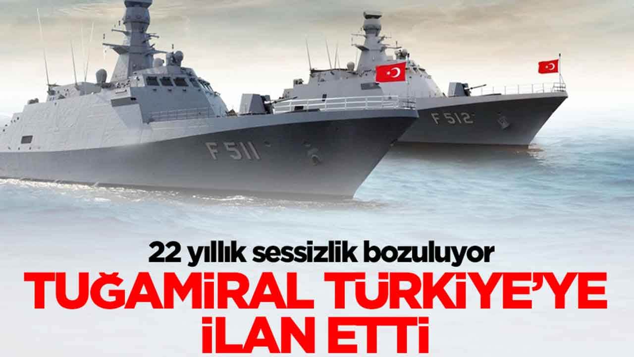 22 yıllık sessizlik bozuluyor: Tuğamiral Türkiye'ye ilan etti