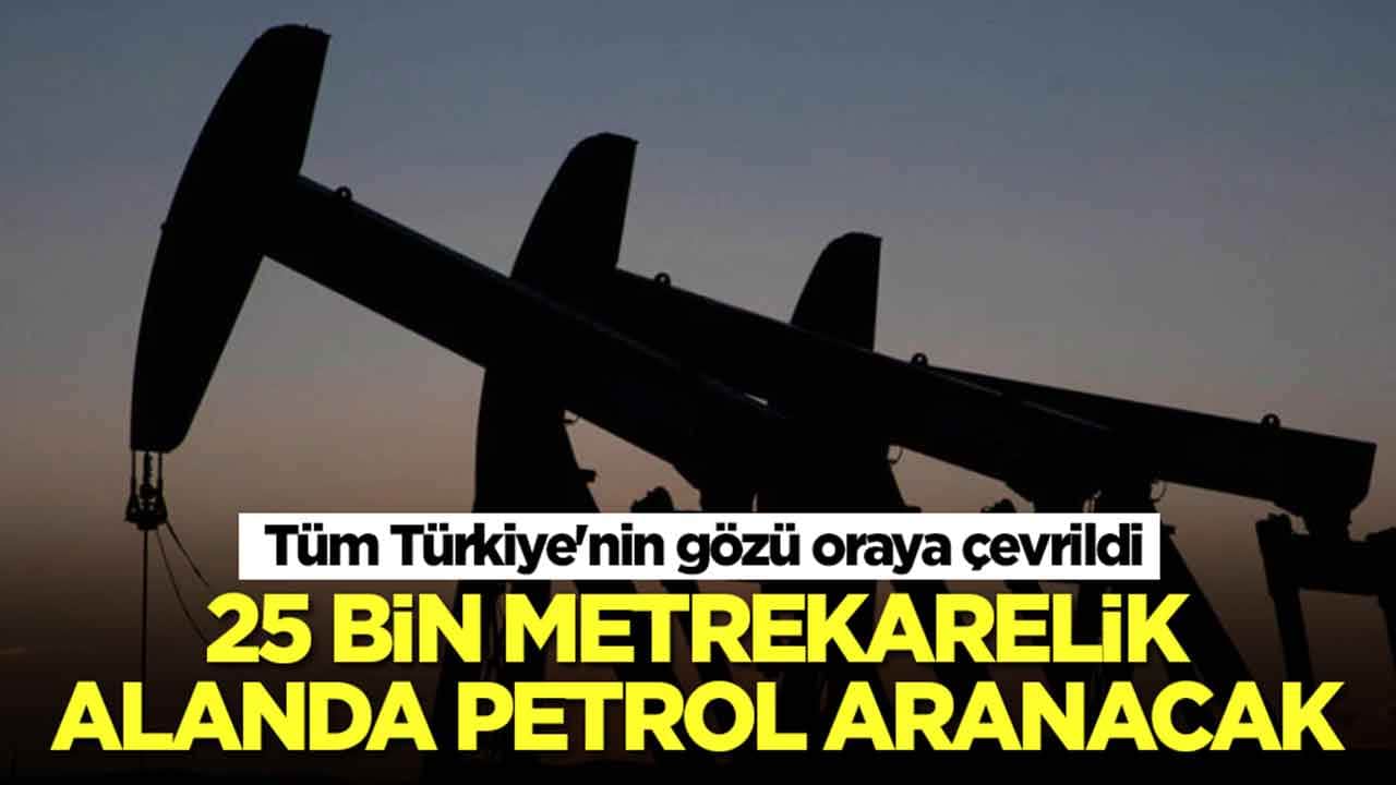25 bin metrekarelik alanda petrol aranacak: Tüm Türkiye'nin gözü oraya çevrildi