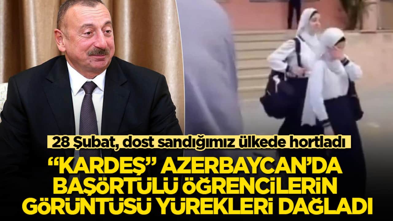 28 Şubat, dost sandığımız ülkede hortladı! "Kardeş" Azerbaycan’da başörtülü öğrencilerin görüntüsü yürekleri dağladı