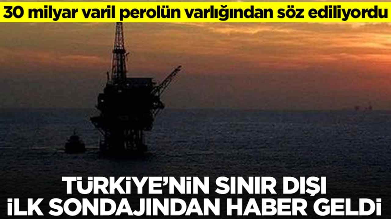 30 milyar varil perolün varlığından söz ediliyordu: Türkiye'nin sınır dışı ilk sondajından haber geldi