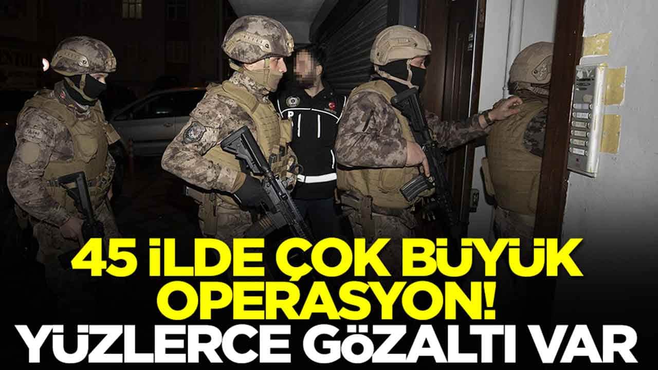 45 ilde çok büyük operasyon: Yüzlerce gözaltı var