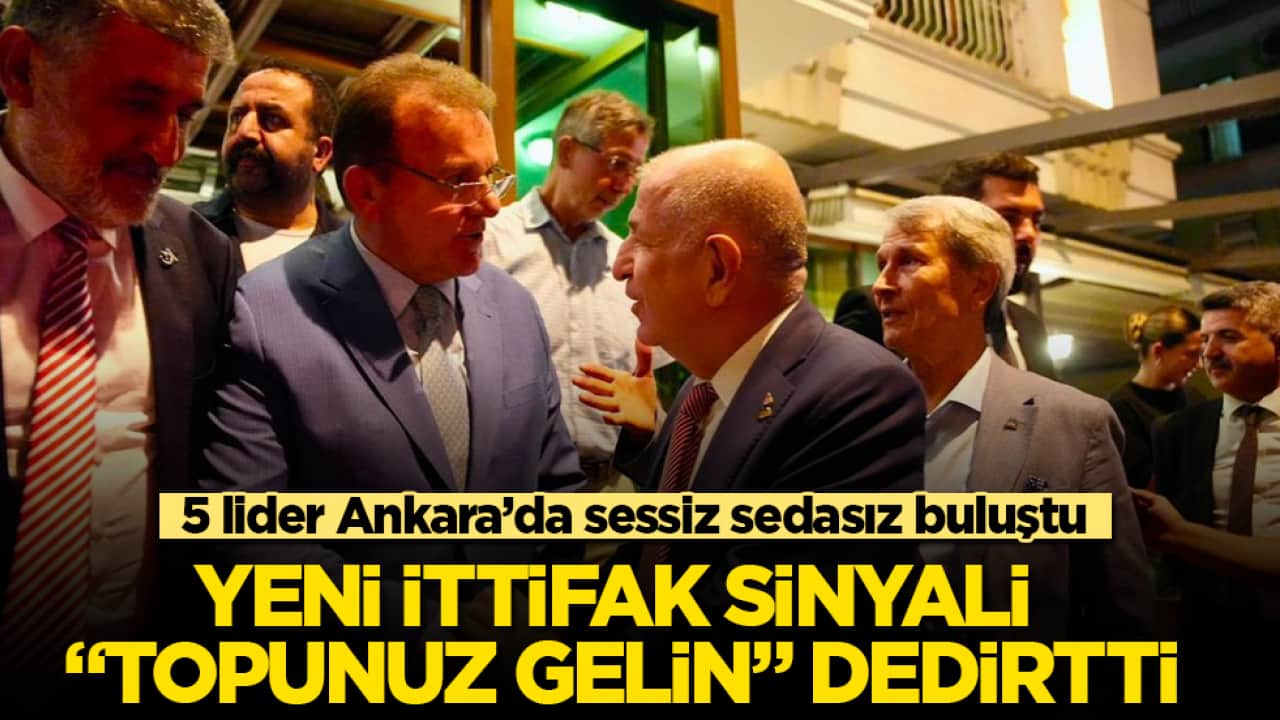 5 lider Ankara’da sessiz sedasız buluştu! Yeni ittifak sinyali "Topunuz gelin" dedirtti