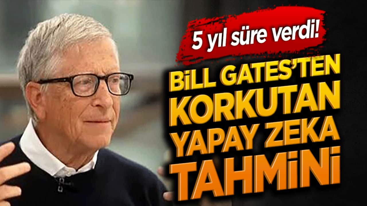 5 yıl süre verdi! Bill Gates’ten korkutan yapay zeka tahmini