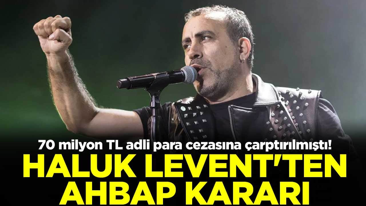 70 milyon TL adli para cezasına çarptırılmıştı! Haluk Levent'ten AHBAP kararı