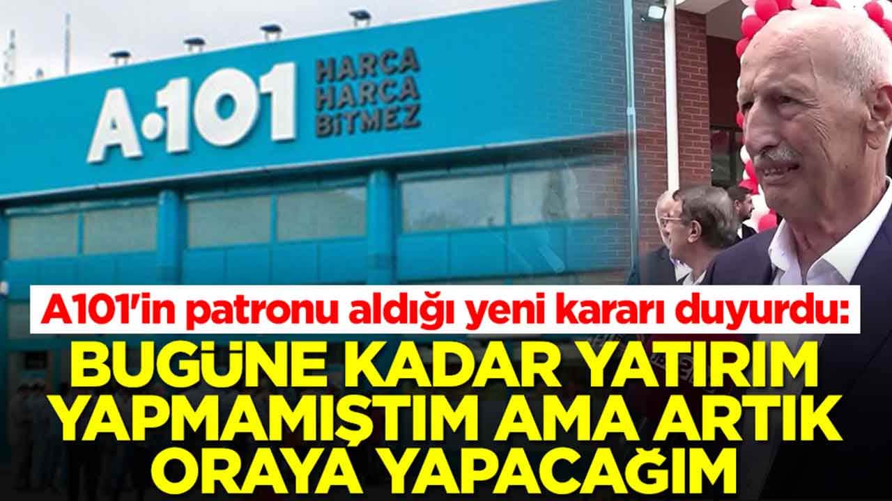 A101'in patronu aldığı yeni kararı duyurdu: Bugüne kadar yatırım yapamak istemiyordum ama artık oraya yapacağım