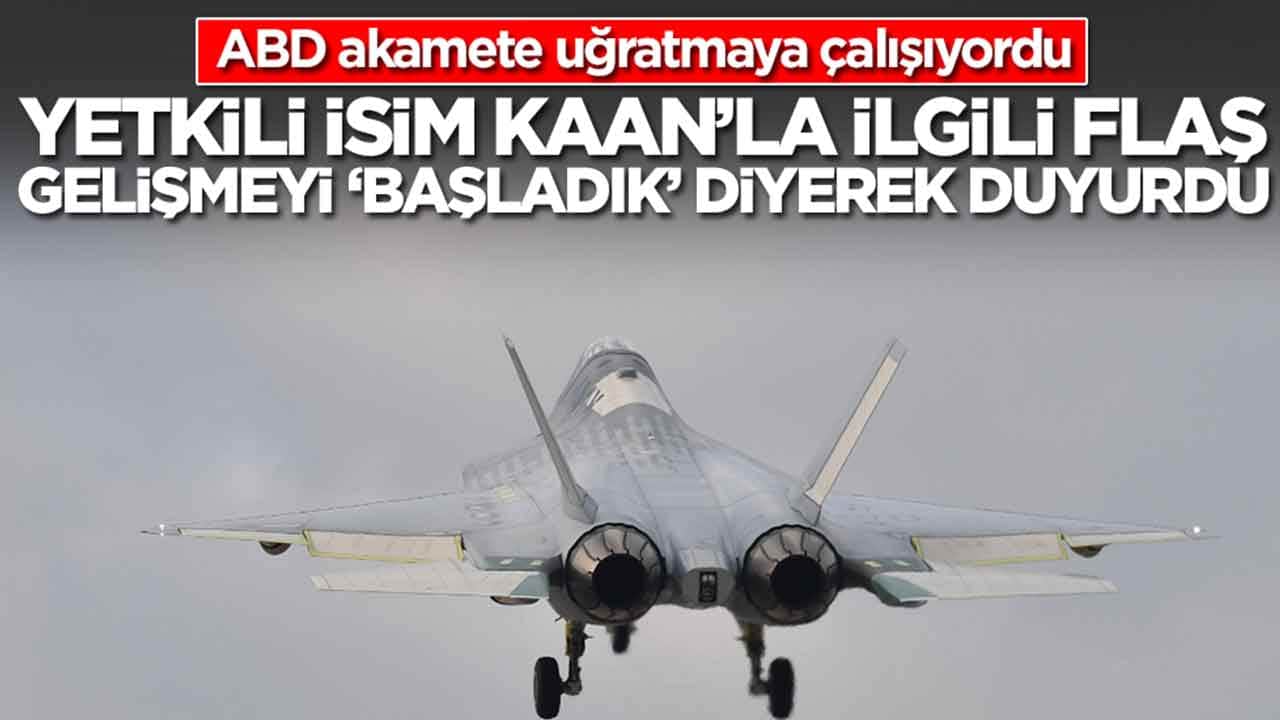 ABD akamete uğratmaya çalışıyordu: Yetkili isim Kaan'la ilgili flaş gelişmeyi 'başladı' diyerek duyurdu