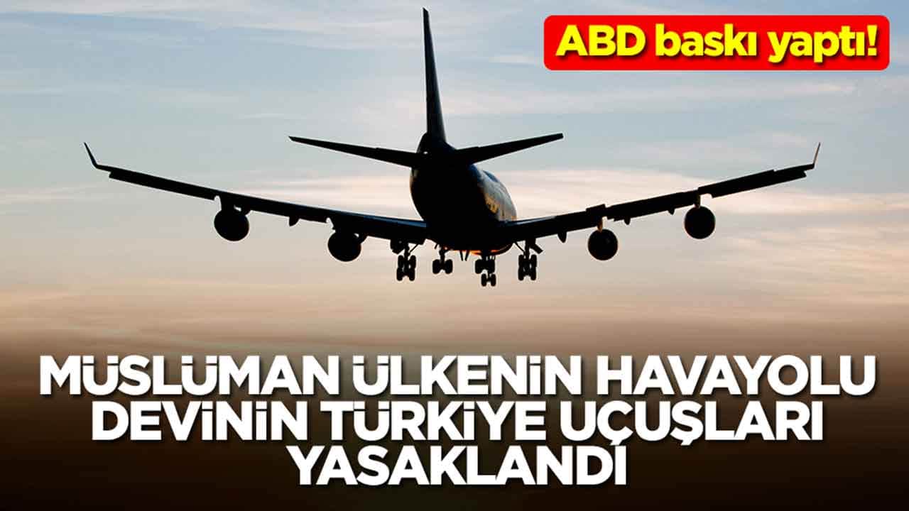 ABD baskı yaptı: Müslüman ülkenin havayolu devinin Türkiye uçuşları yasaklandı
