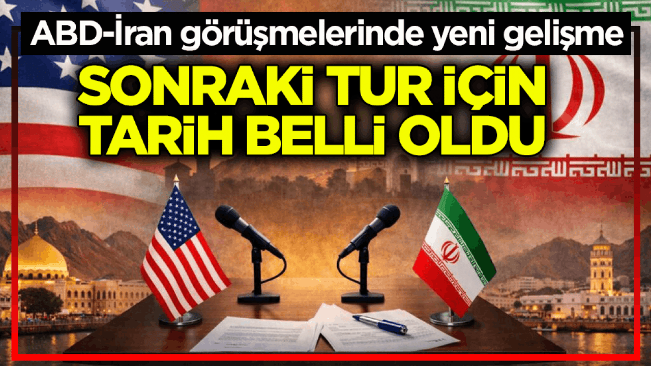 ABD-İran görüşmelerinde yeni gelişme! Sonraki tur için tarih belli oldu