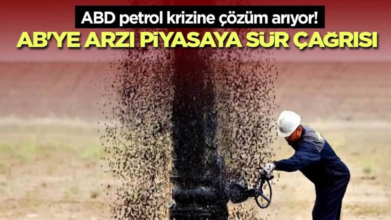ABD petrol krizine çözüm arıyor! AB'ye arzı piyasaya sür çağrısı