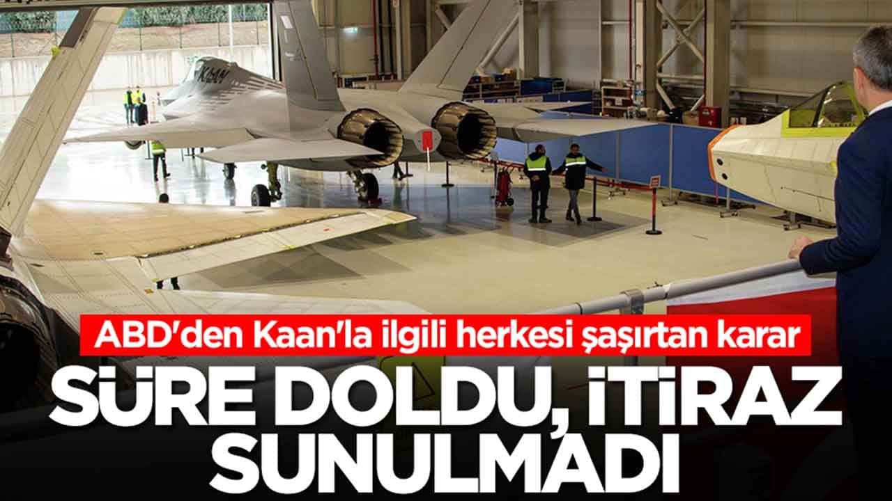 ABD'den Türkiye'nin savaş uçağı Kaan'la ilgili herkesi şaşırtan karar: Süre doldu, itiraz sunulmadı