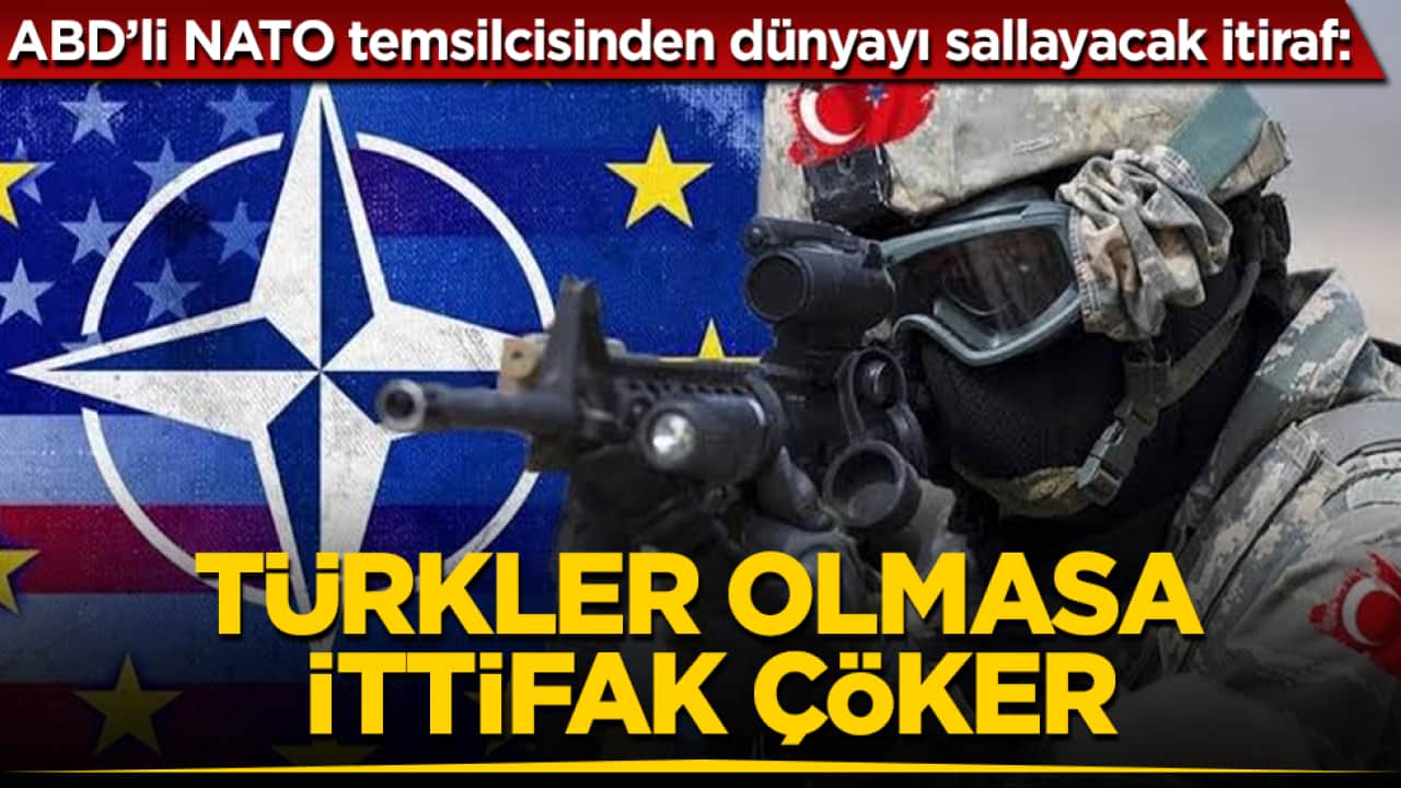 ABD’li NATO temsilcisinden dünyayı sallayacak itiraf: Türkler olmasa ittifak çöker