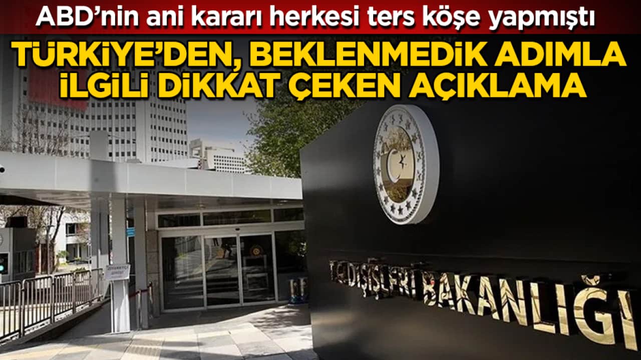 ABD’nin ani kararı herkesi ters köşe yapmıştı! Türkiye’den, beklenmedik adımla ilgili dikkat çeken açıklama