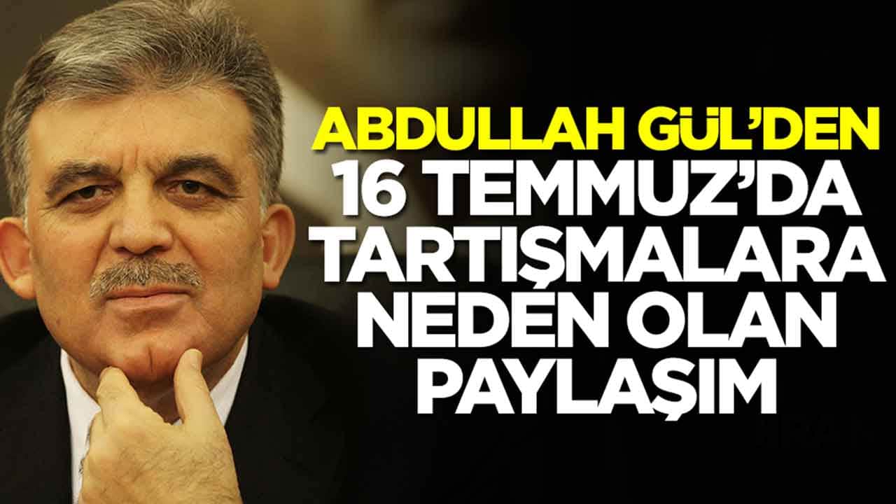 Abdullah Gül'den 16 Temmuz'da tartışmalara neden olan paylaşım