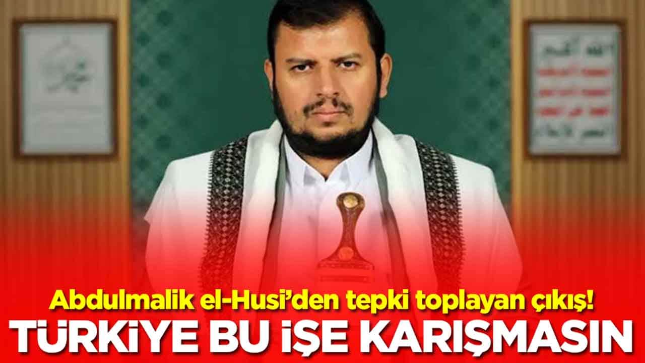 Abdulmalik el-Husi: Türkiye'nin bu işe bulaşmamasını tavsiye ediyoruz