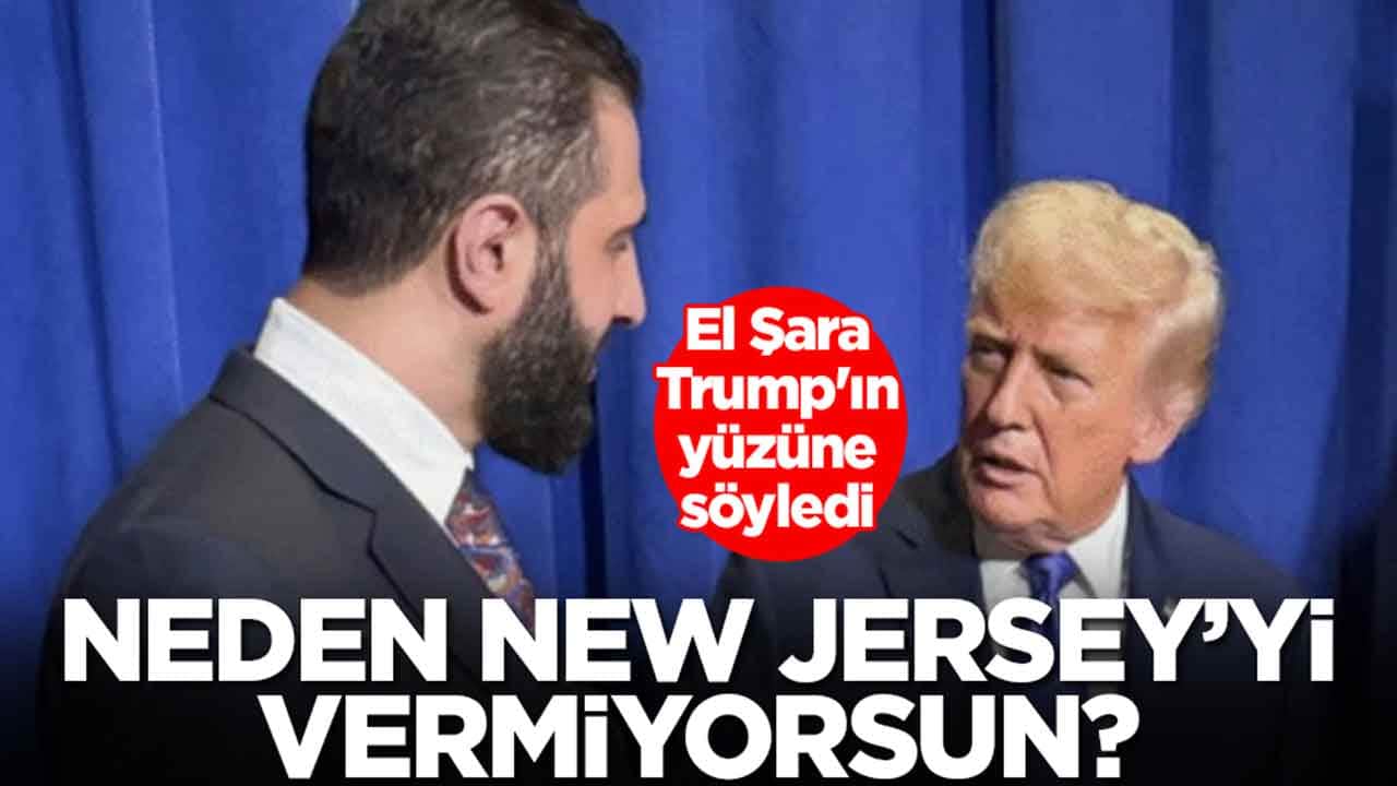 Ahmed El Şara Trump'ın yüzüne söyledi: Neden New Jersey'yi vermiyorsun?