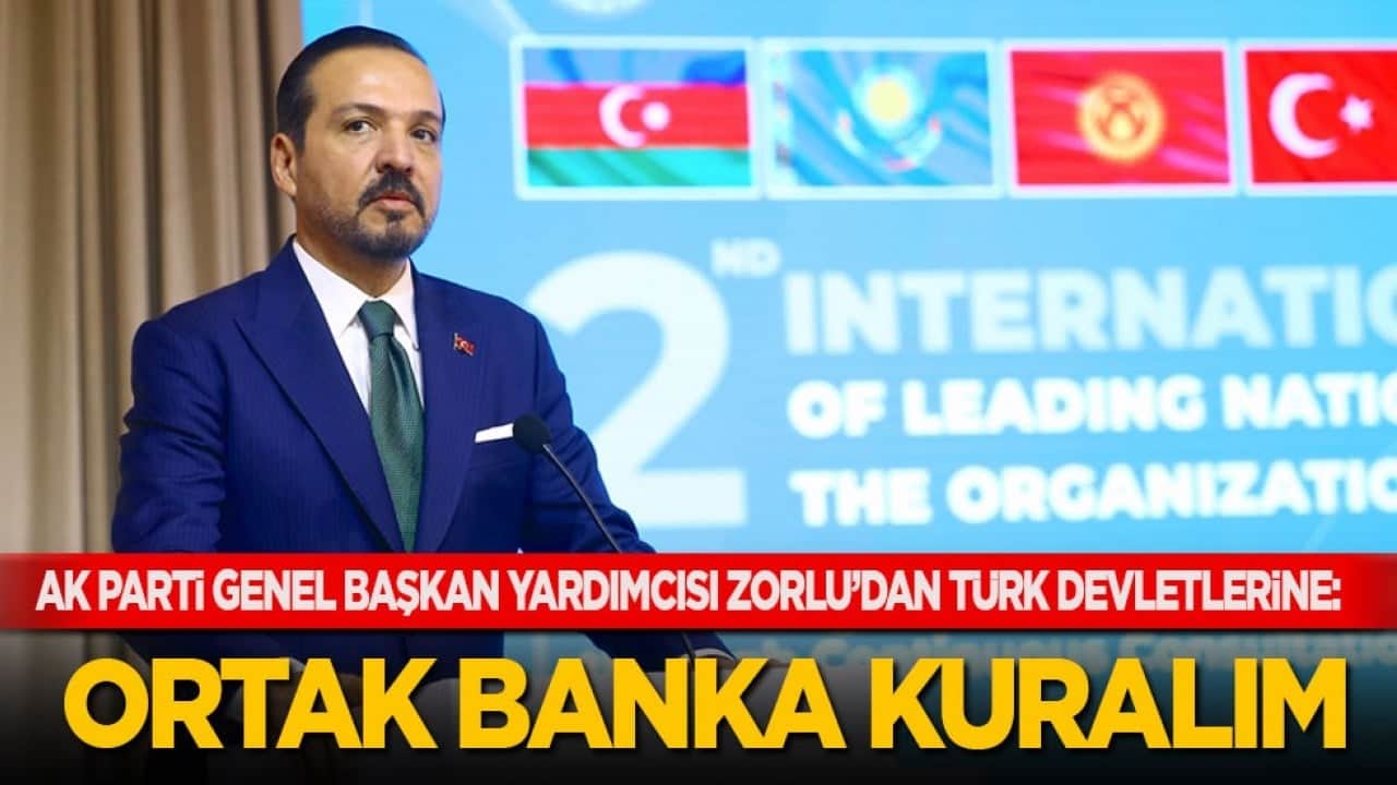 AK Parti Genel Başkan Yardımcısı Zorlu'dan Türk devletlerine çağrı: Ortak banka kuralım