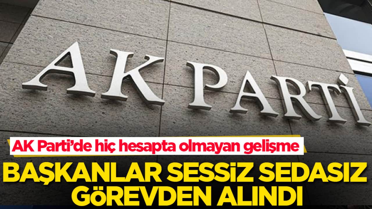 AK Parti’de hiç hesapta olmayan gelişme! Başkanlar sessiz sedasız görevden alındı