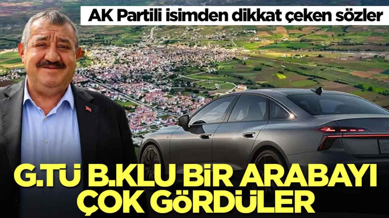 AK Partili isimden dikkat çeken sözler: G.tü b.klu bir arabayı çok gördüler