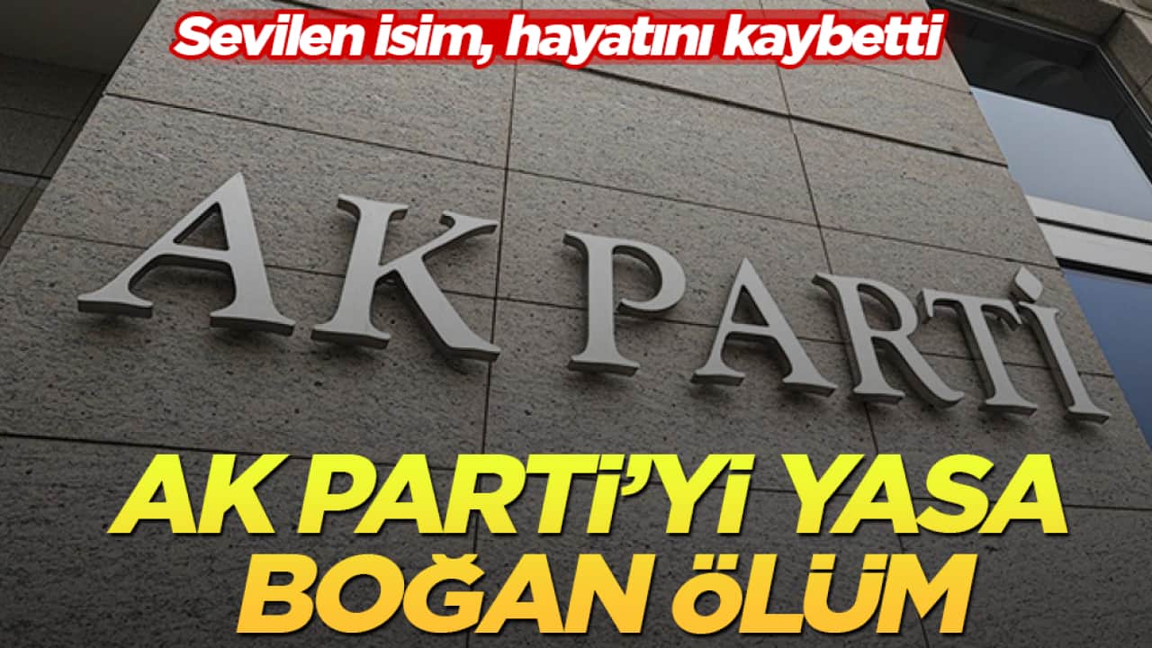 AK Parti’yi yasa boğan ölüm! Sevilen isim, hayatını kaybetti
