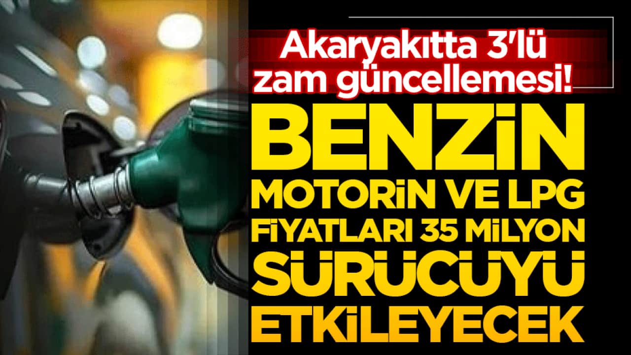 Akaryakıtta 3'lü zam güncellemesi! Benzin, motorin ve LPG fiyatları 35 milyon sürücüyü etkileyecek