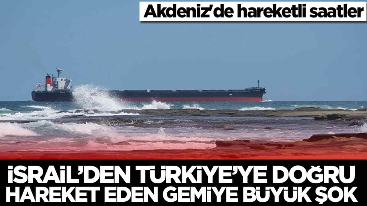 Akdeniz'de hareketli saatler: İsrail'den Türkiye'ye doğru hareket eden gemiye büyük şok