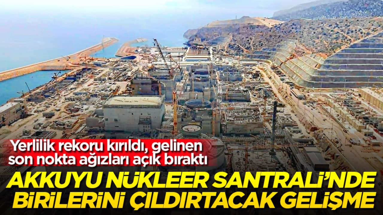 Akkuyu Nükleer Güç Santrali’nde birilerini çıldırtacak gelişme! Yerlilik rekoru kırıldı, gelinen son nokta ağızları açık bıraktı
