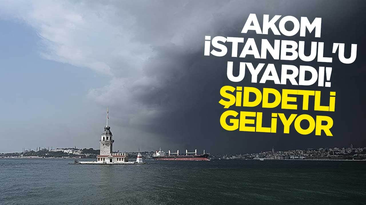 AKOM İstanbul'u uyardı! Şiddetli geliyor