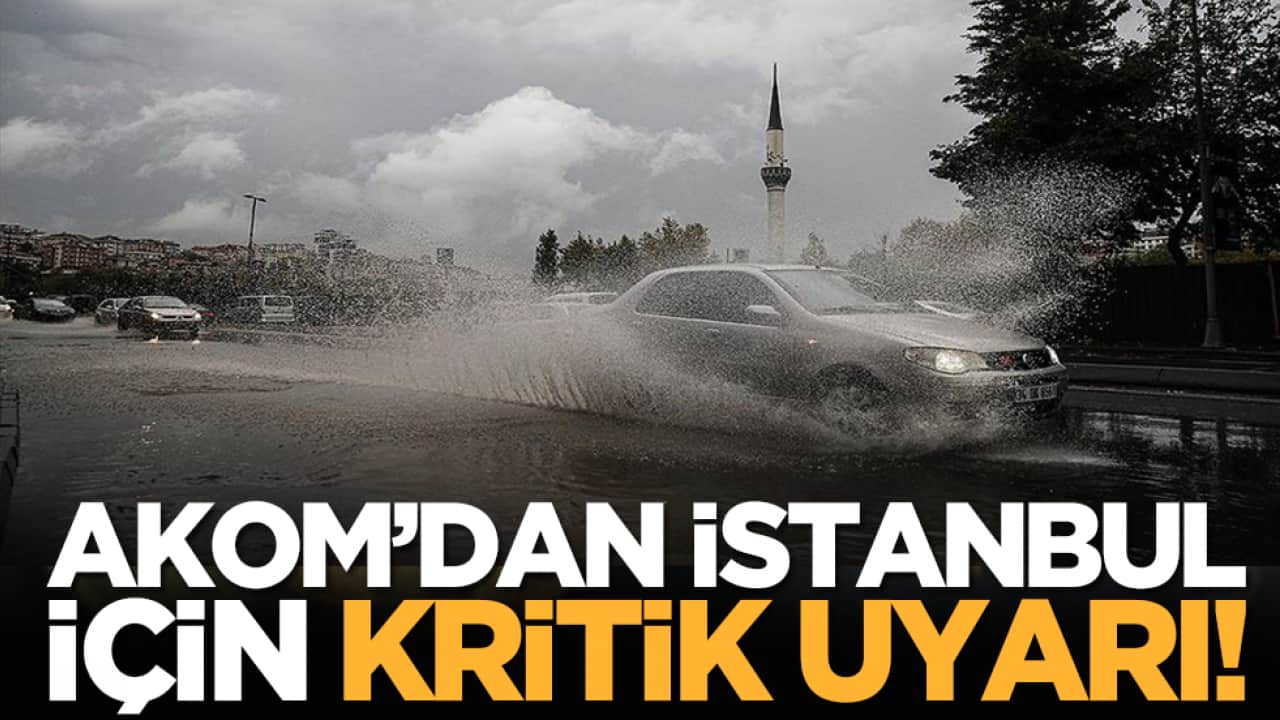AKOM’dan İstanbul için kritik uyarı!
