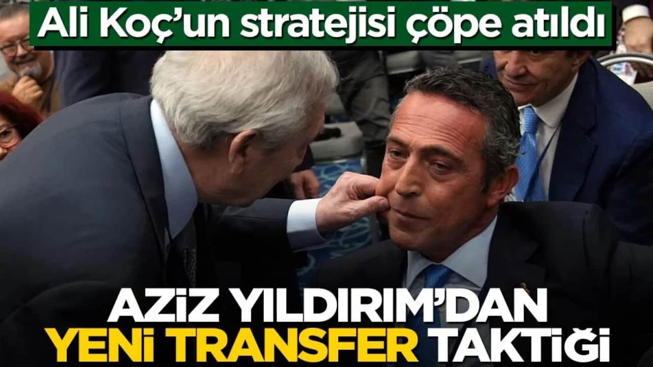 Ali Koç’un stratejisi çöpe atıldı! Aziz Yıldırım’dan yeni transfer taktiği
