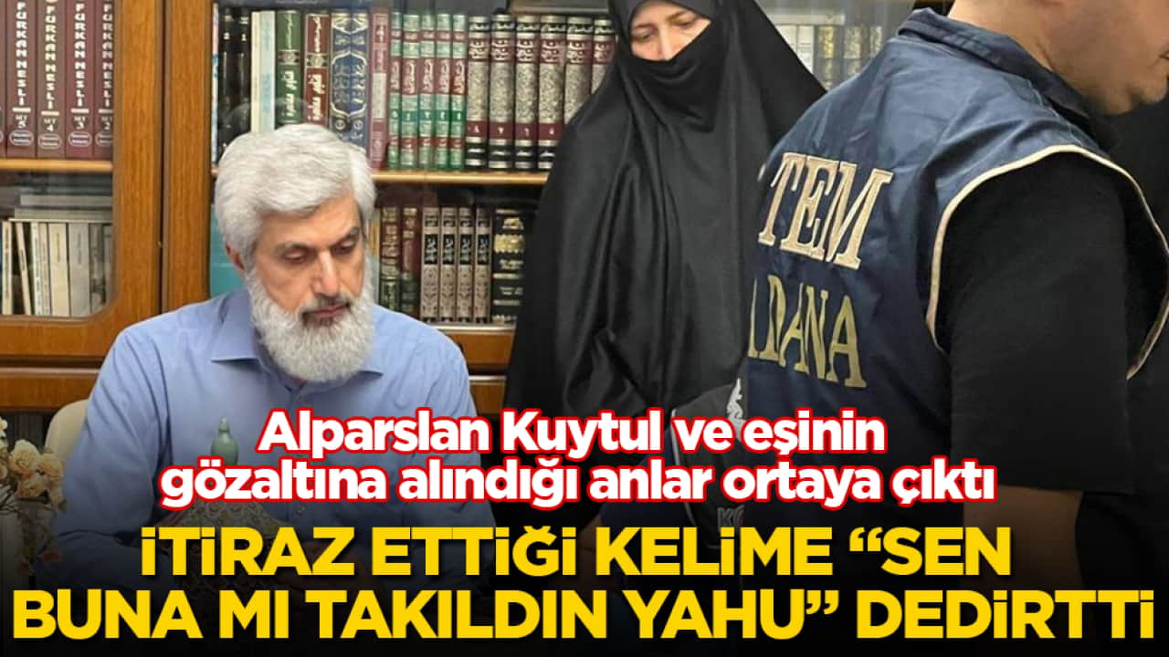 Alparslan Kuytul ve eşinin gözaltına alındığı anlar ortaya çıktı! İtiraz ettiği kelime "Sen buna mı takıldın yahu" dedirtti