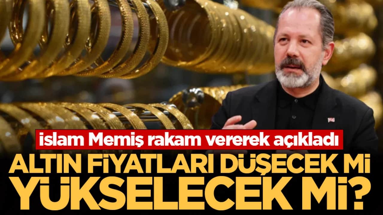 Altın fiyatları düşecek mi, yükselecek mi? İslam Memiş rakam vererek açıkladı 