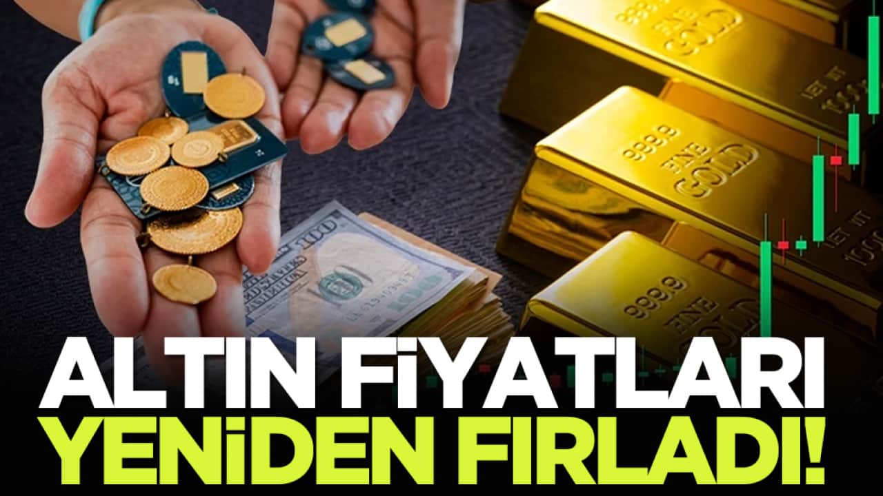 Altın fiyatları yeniden fırladı!