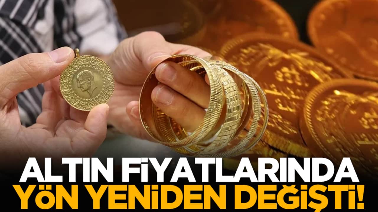 Altın fiyatlarında yön yeniden değişti!