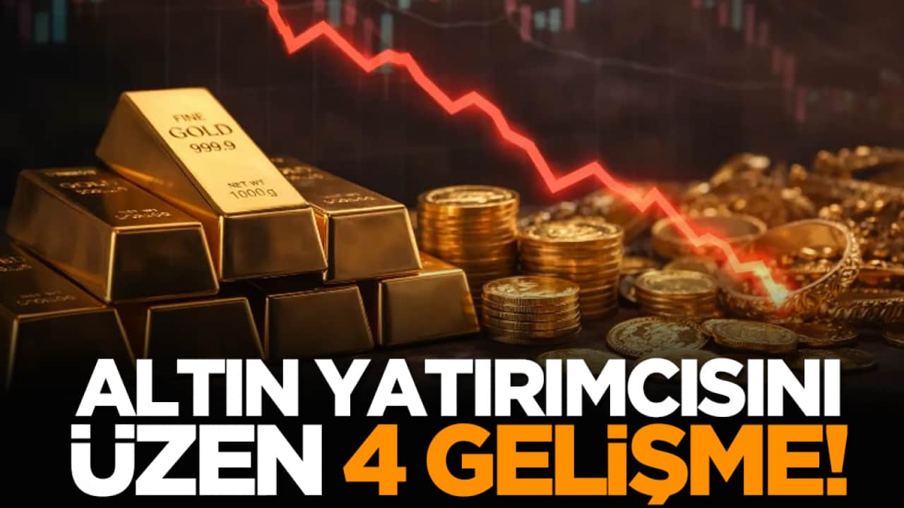 Altın yatırımcısını üzen 4 gelişme!