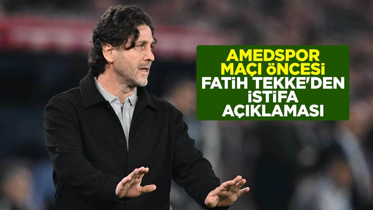 Amedspor maçı öncesi Fatih Tekke'den istifa açıklaması
