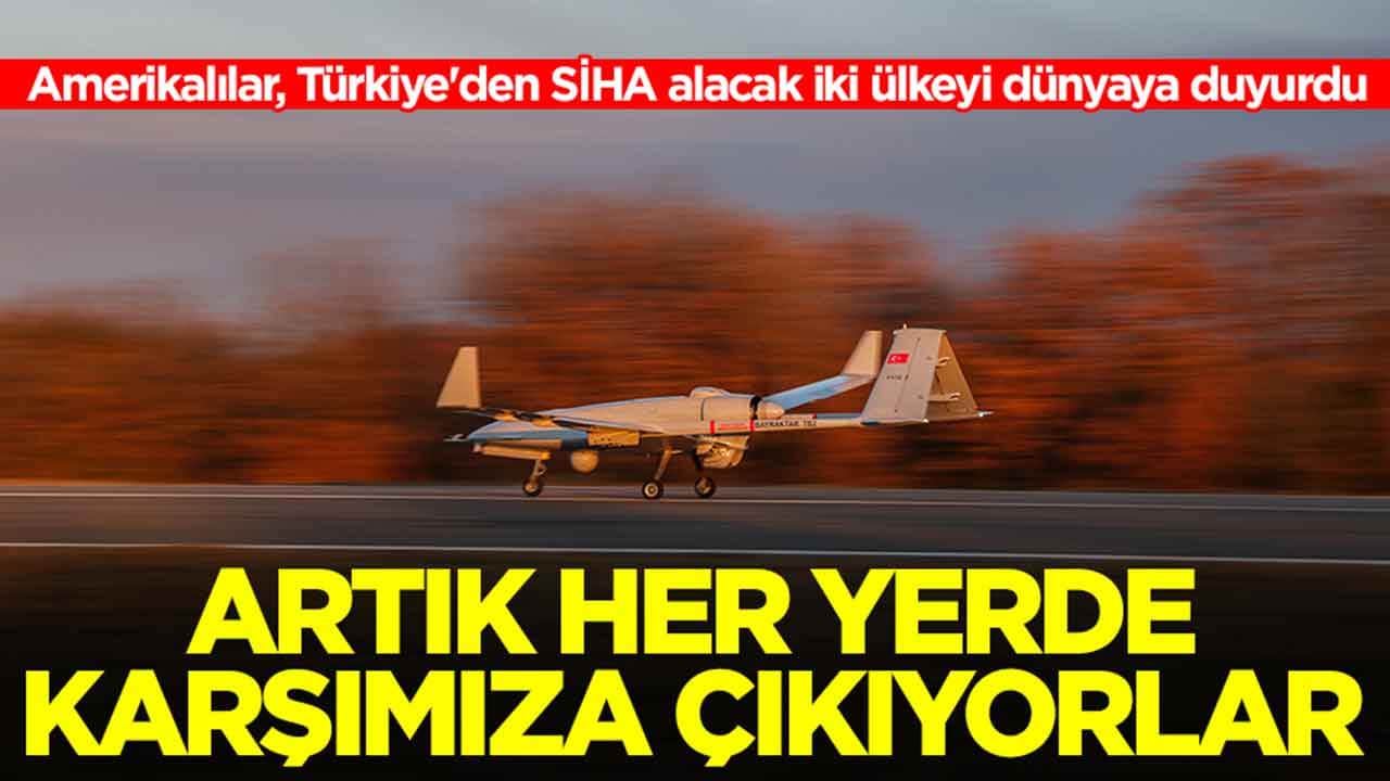 Amerikalılar, Türkiye'den SİHA alacak iki ülkeyi dünyaya duyurdu: Artık her yerde karşımıza çıkıyorlar