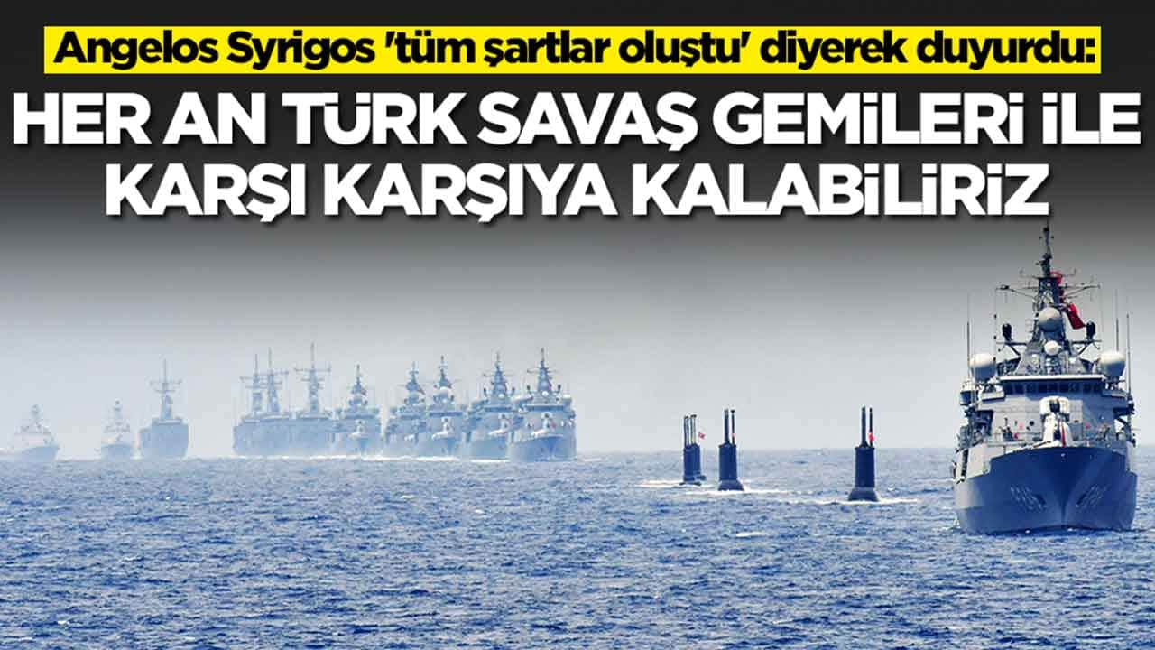 Angelos Syrigos 'tüm şartlar oluştu' diyerek duyurdu: Türk savaş gemileriyle karşı karşıya kalabiliriz