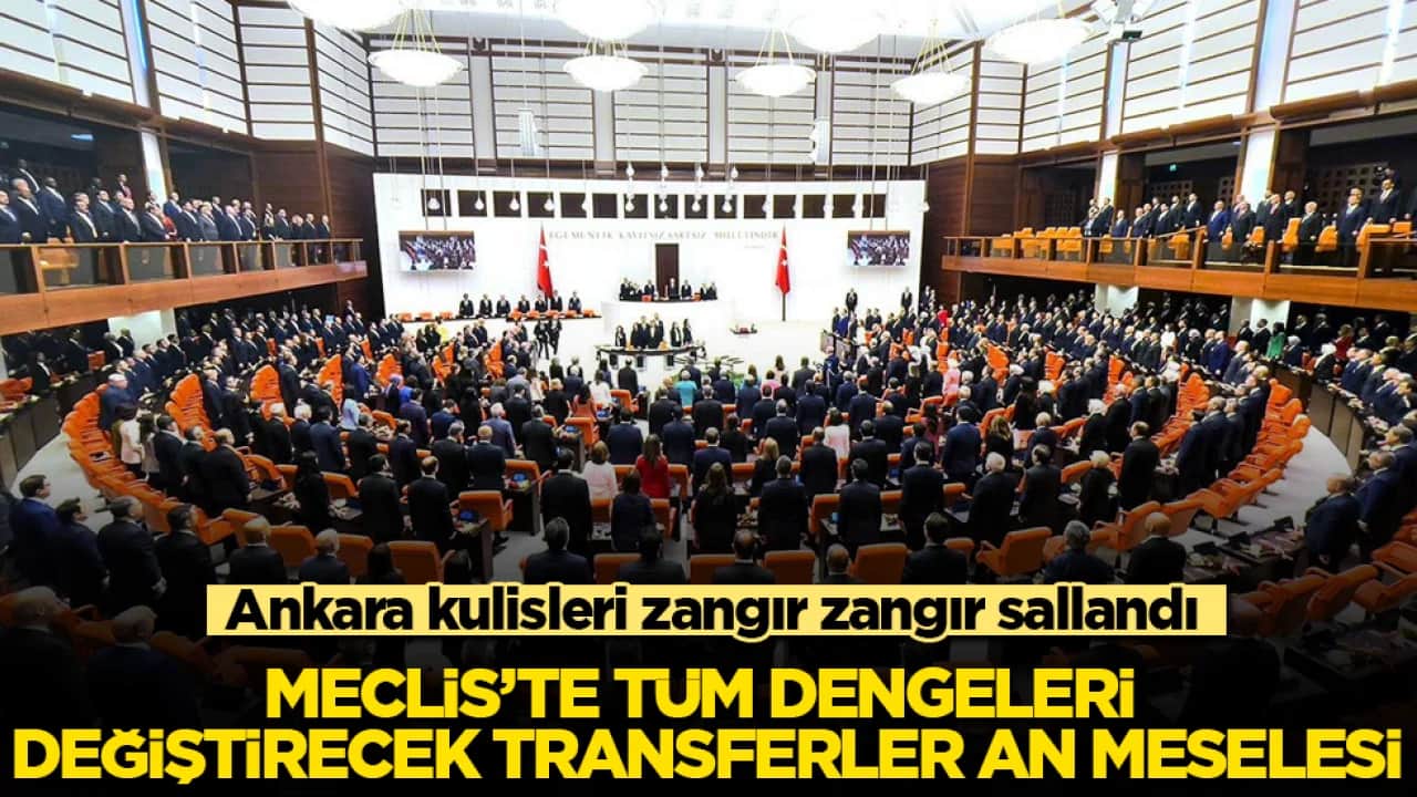 Ankara kulisleri zangır zangır sallandı! Meclis’te tüm dengeleri değiştirecek transferler an meselesi