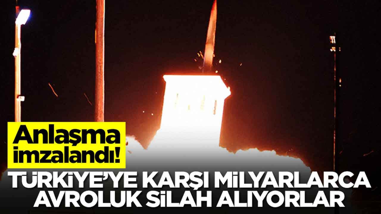 Anlaşma resmen imzalandı: Türkiye'ye karşı milyarlarca avroluk silah alacaklar