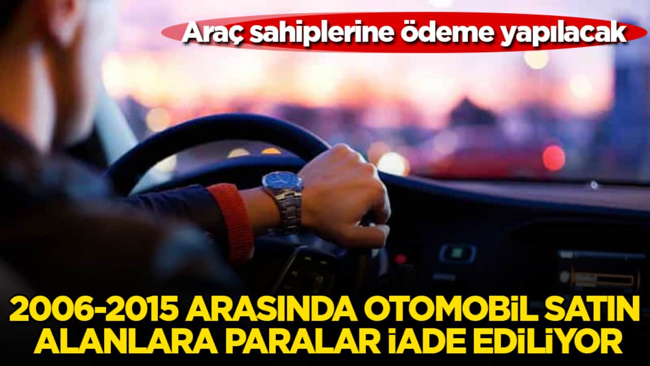 Araç sahiplerine ödeme yapılacak! 2006-2015 arasında otomobil satın alanlara paralar iade ediliyor