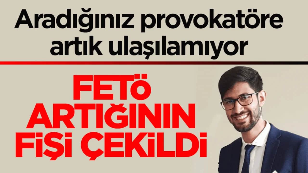 Aradığınız provokatöre artık ulaşılamıyor! FETÖ artığının fişi çekildi