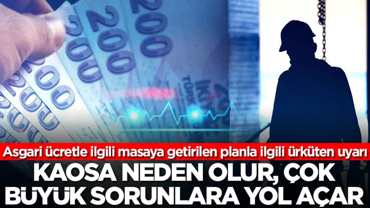 Asgari ücretle ilgili masaya getirilen planla ilgili ürküten uyarı: Kaosa neden olur, büyük sorunlara yol açar