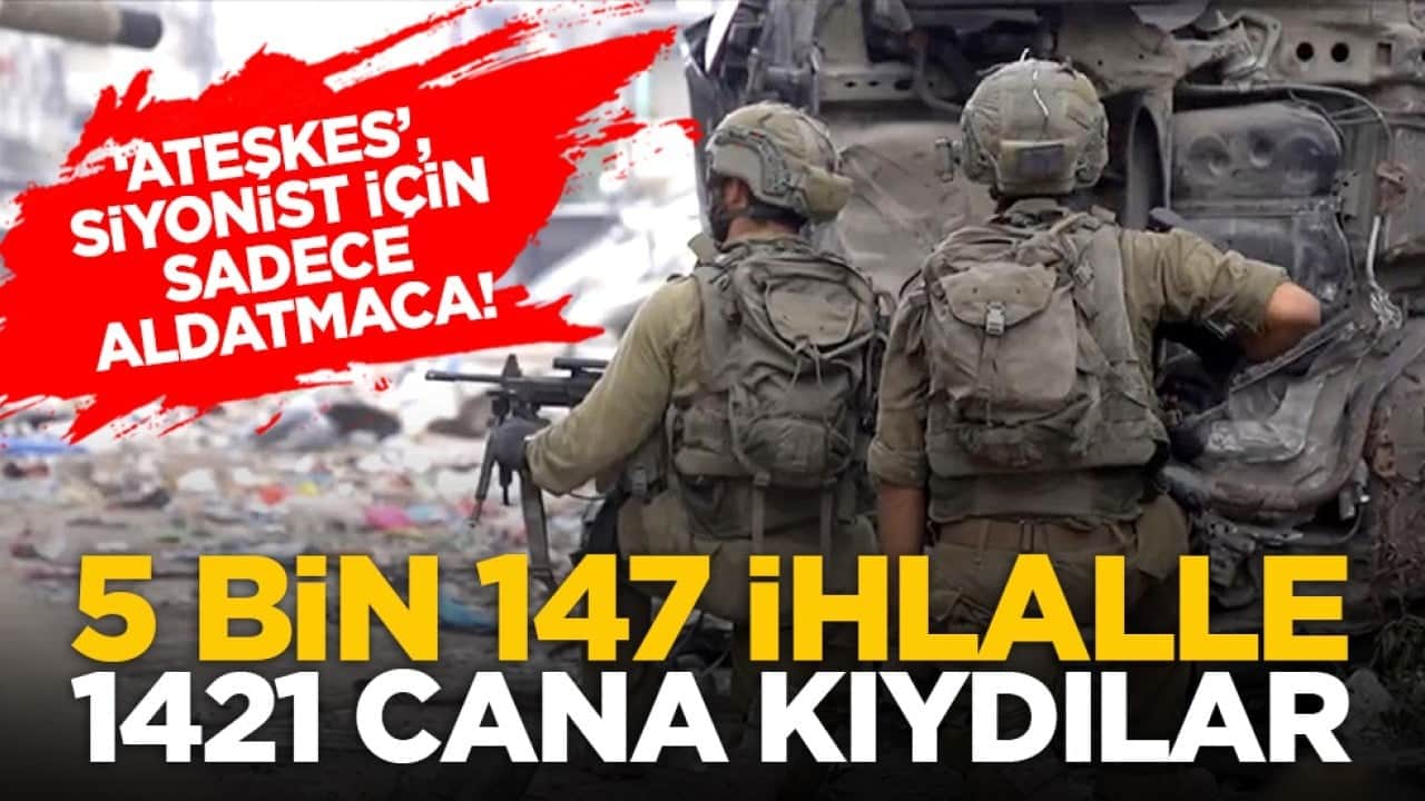 ‘Ateşkes’, Siyonist için sadece aldatmaca! 5 bin 147 ihlalle 1421 cana kıydılar