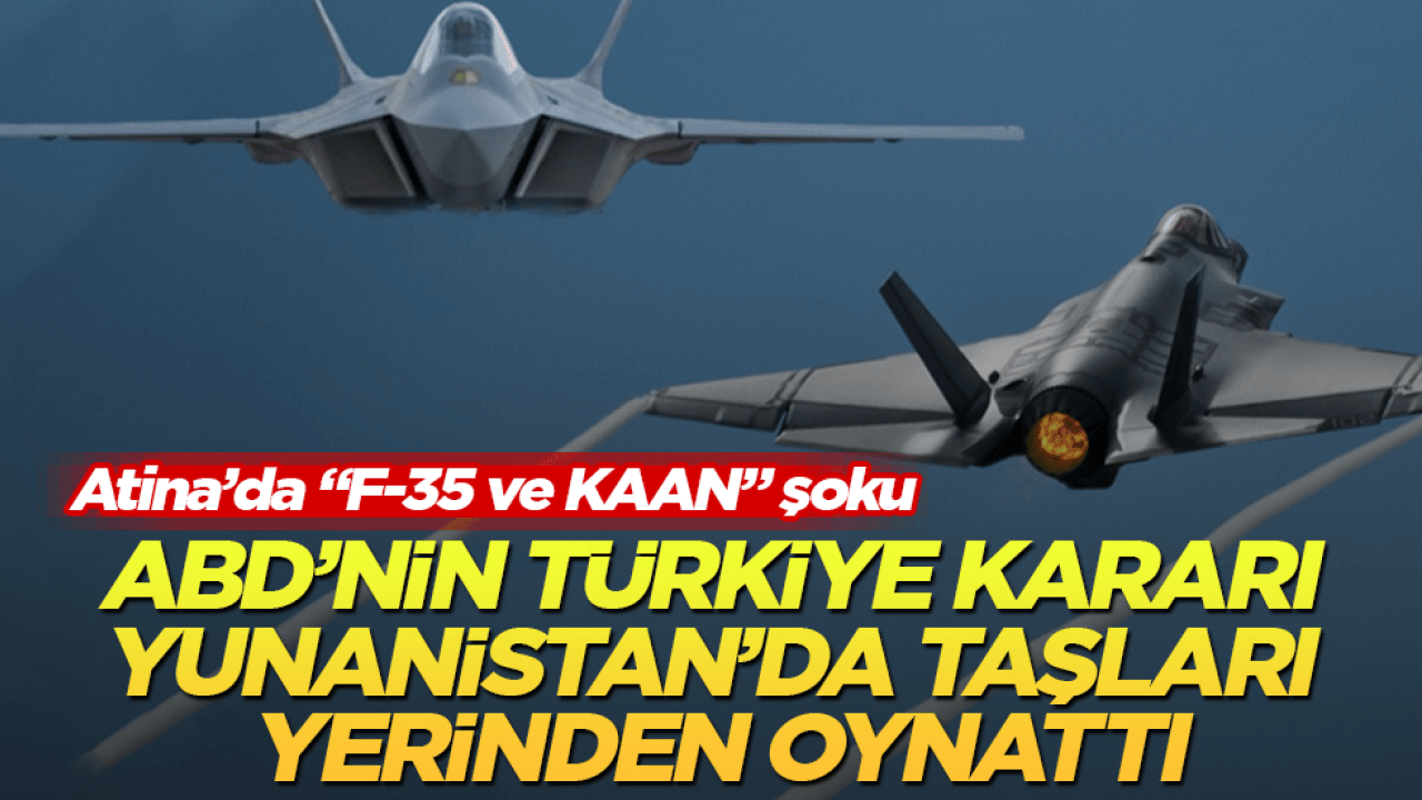 Atina’da "F-35 ve KAAN" şoku: ABD’nin Türkiye kararı Yunanistan’da taşları yerinden oynattı