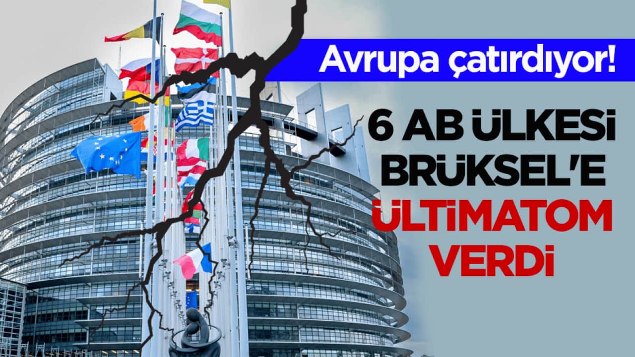 Avrupa çatırdıyor! 6 AB ülkesi Brüksel'e ültimatom verdi
