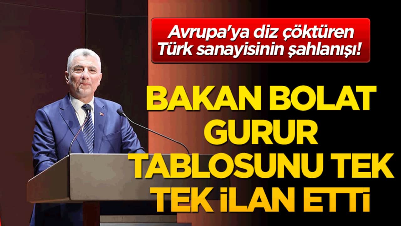 Avrupa'ya diz çöktüren Türk sanayisinin şahlanışı! Bakan Bolat gurur tablosunu tek tek ilan etti!
