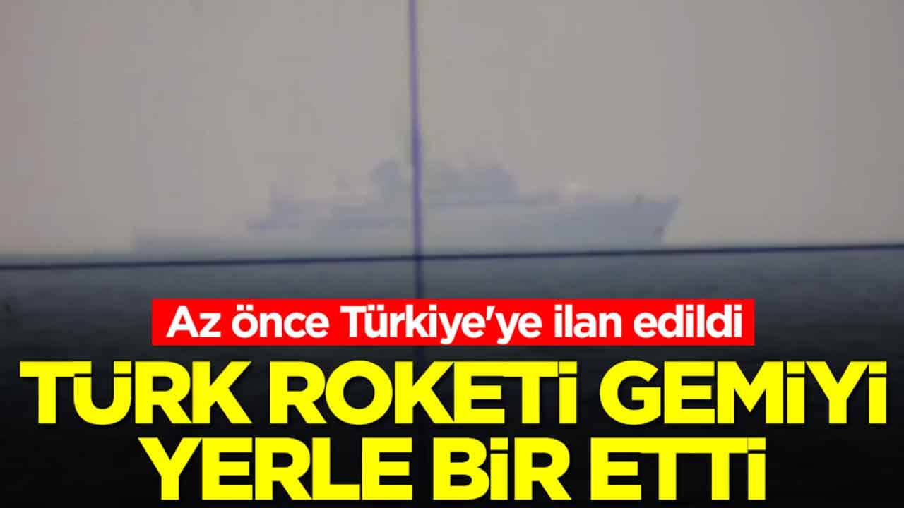 Az önce Türkiye'ye ilan edildi: Türk roketi gemiyi yerle bir etti